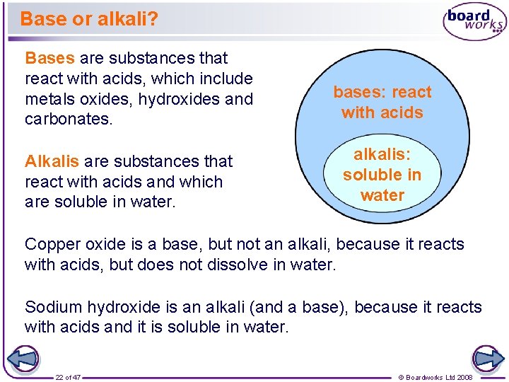 Base or alkali? Bases are substances that react with acids, which include metals oxides,