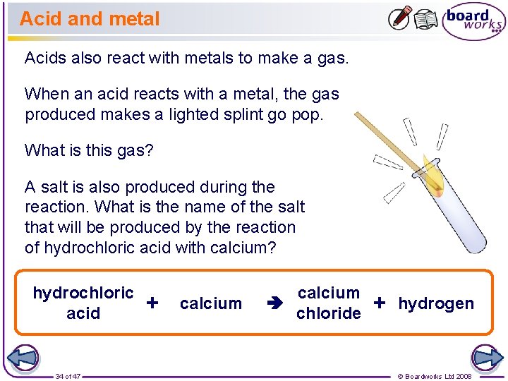 Acid and metal Acids also react with metals to make a gas. When an