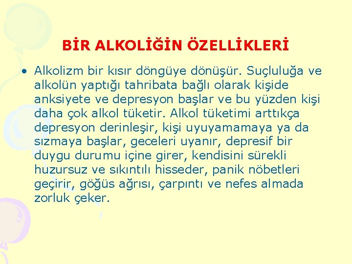 BİR ALKOLİĞİN ÖZELLİKLERİ • Alkolizm bir kısır döngüye dönüşür. Suçluluğa ve alkolün yaptığı tahribata