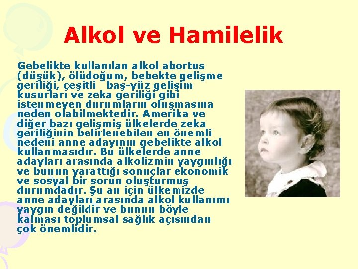 Alkol ve Hamilelik Gebelikte kullanılan alkol abortus (düşük), ölüdoğum, bebekte gelişme geriliği, çeşitli baş-yüz