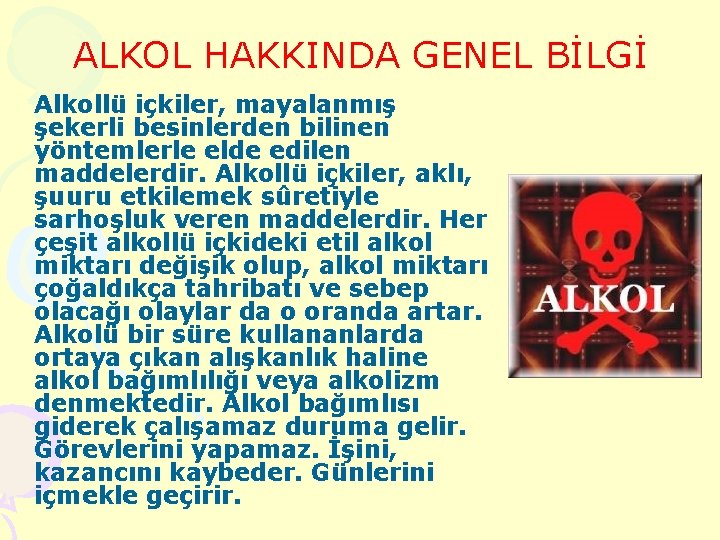 ALKOL HAKKINDA GENEL BİLGİ Alkollü içkiler, mayalanmış şekerli besinlerden bilinen yöntemlerle elde edilen maddelerdir.