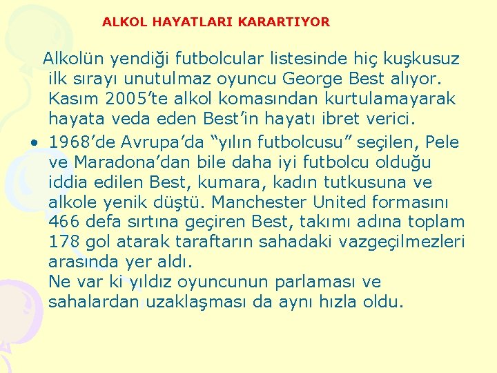  ALKOL HAYATLARI KARARTIYOR Alkolün yendiği futbolcular listesinde hiç kuşkusuz ilk sırayı unutulmaz oyuncu