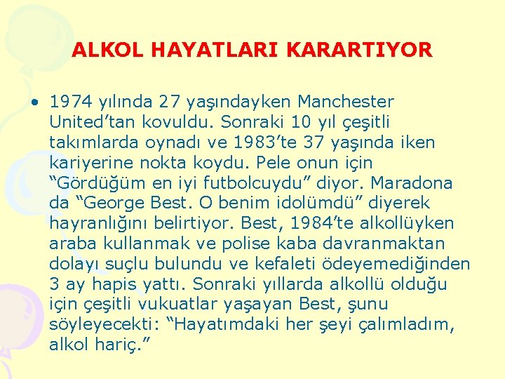 ALKOL HAYATLARI KARARTIYOR • 1974 yılında 27 yaşındayken Manchester United’tan kovuldu. Sonraki 10 yıl