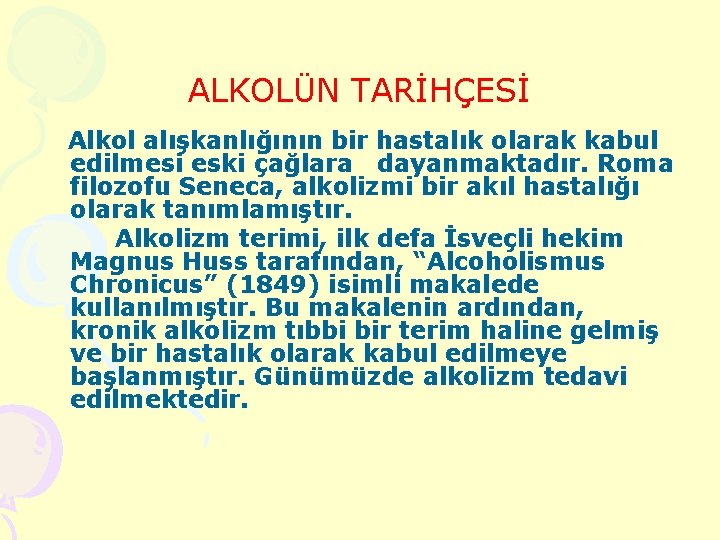 ALKOLÜN TARİHÇESİ Alkol alışkanlığının bir hastalık olarak kabul edilmesi eski çağlara dayanmaktadır. Roma filozofu