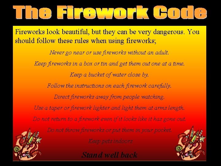 Fireworks look beautiful, but they can be very dangerous. You should follow these rules