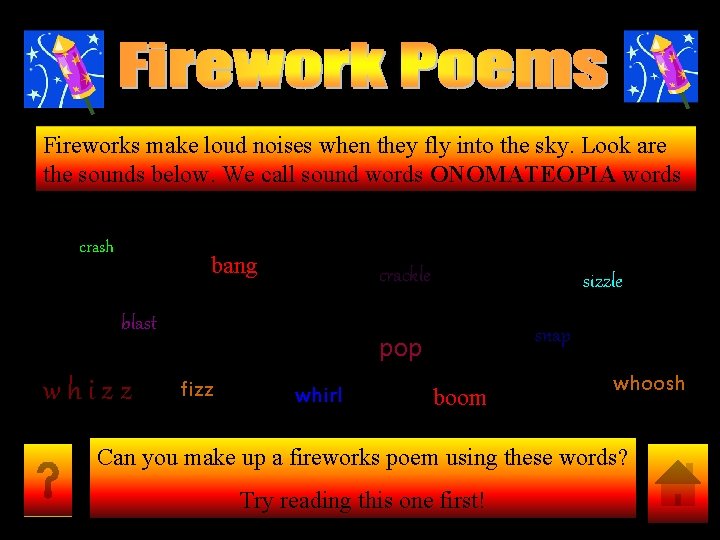 Fireworks make loud noises when they fly into the sky. Look are the sounds