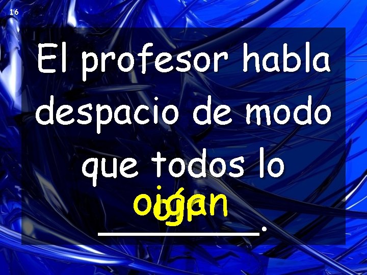 16 El profesor habla despacio de modo que todos lo oigan oír _______. 16 El profesor habla despacio de modo que todos lo oigan oír _______.