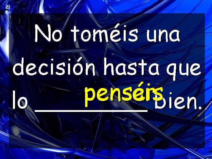 21 No toméis una decisión hasta que pensar penséis lo ____ bien. 21 No toméis una decisión hasta que pensar penséis lo ____ bien.