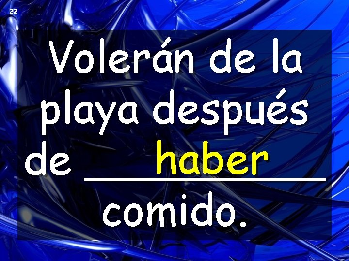 22 Volerán de la playa después haber de _____ comido. 22 Volerán de la playa después haber de _____ comido.
