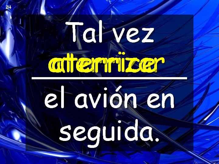 24 Tal vez aterrizar aterrice _____ el avión en seguida. 24 Tal vez aterrizar aterrice _____ el avión en seguida.