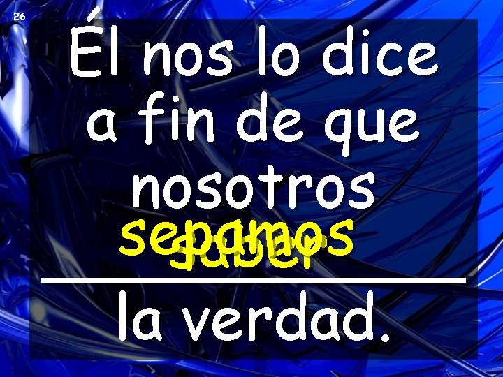 26 Él nos lo dice a fin de que nosotros sepamos saber ______ la 26 Él nos lo dice a fin de que nosotros sepamos saber ______ la