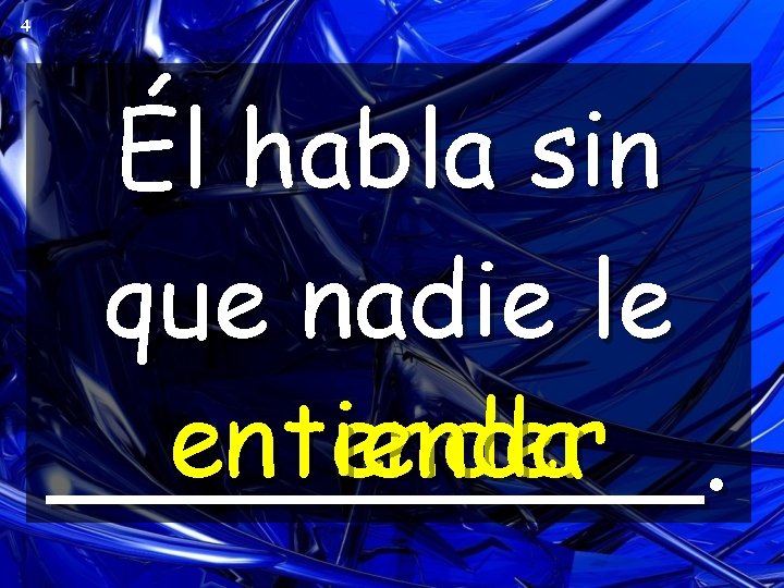 4 Él habla sin que nadie le entender entienda _____. 4 Él habla sin que nadie le entender entienda _____.