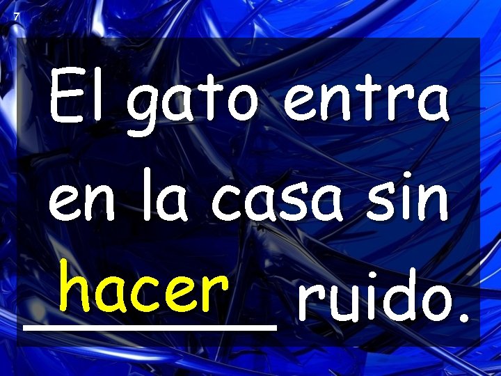 7 El gato entra en la casa sin hacer ruido. ______ 7 El gato entra en la casa sin hacer ruido. ______