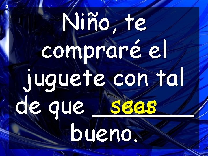 9 Niño, te compraré el juguete con tal de que _______ seas ser bueno. 9 Niño, te compraré el juguete con tal de que _______ seas ser bueno.