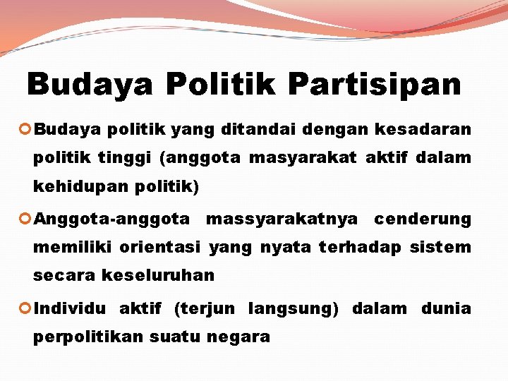 Budaya Politik Partisipan Budaya politik yang ditandai dengan kesadaran politik tinggi (anggota masyarakat aktif