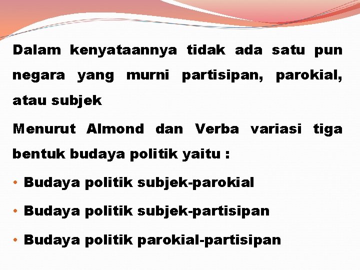 Dalam kenyataannya tidak ada satu pun negara yang murni partisipan, parokial, atau subjek Menurut