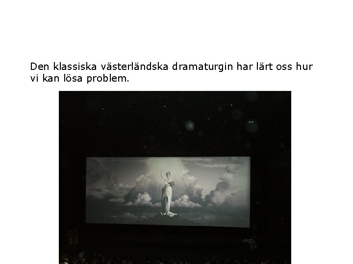 Den klassiska västerländska dramaturgin har lärt oss hur vi kan lösa problem. 