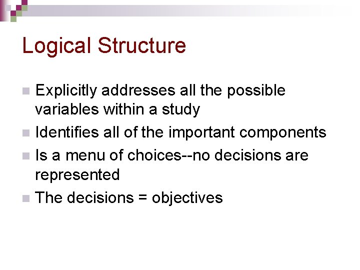 Logical Structure Explicitly addresses all the possible variables within a study n Identifies all