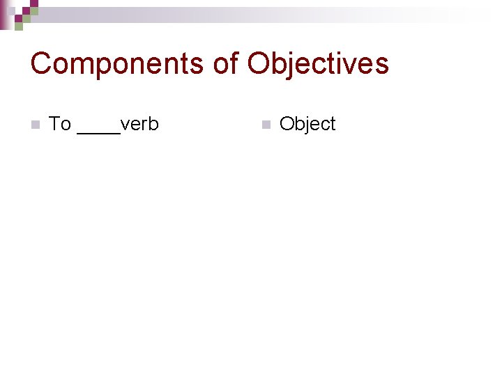Components of Objectives n To ____verb n Object 