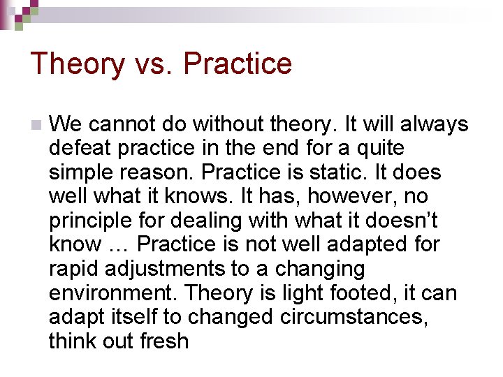 Theory vs. Practice n We cannot do without theory. It will always defeat practice