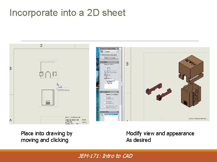 Incorporate into a 2 D sheet Place into drawing by moving and clicking Modify