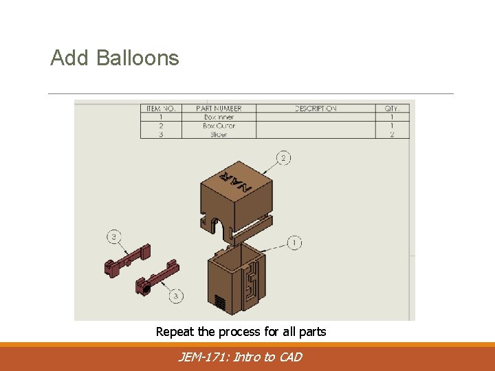 Add Balloons Repeat the process for all parts JEM-171: Intro to CAD 