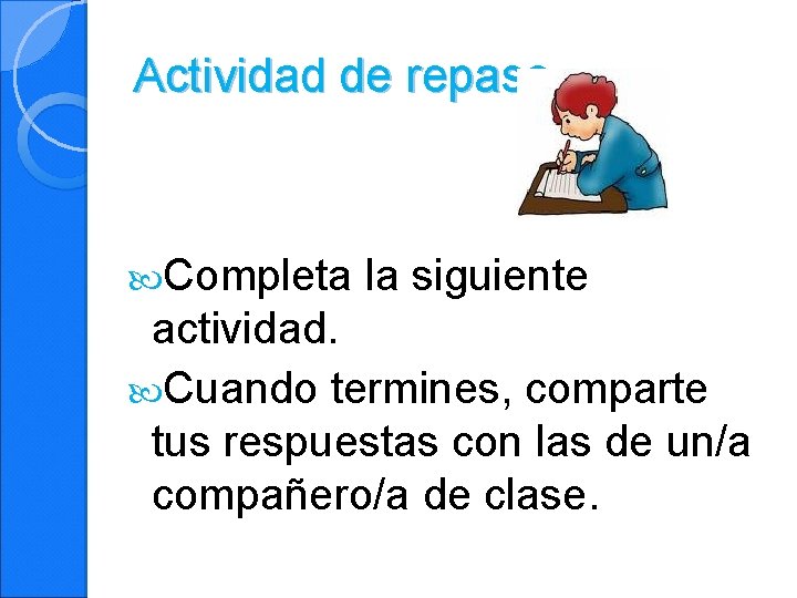Actividad de repaso Completa la siguiente actividad. Cuando termines, comparte tus respuestas con las