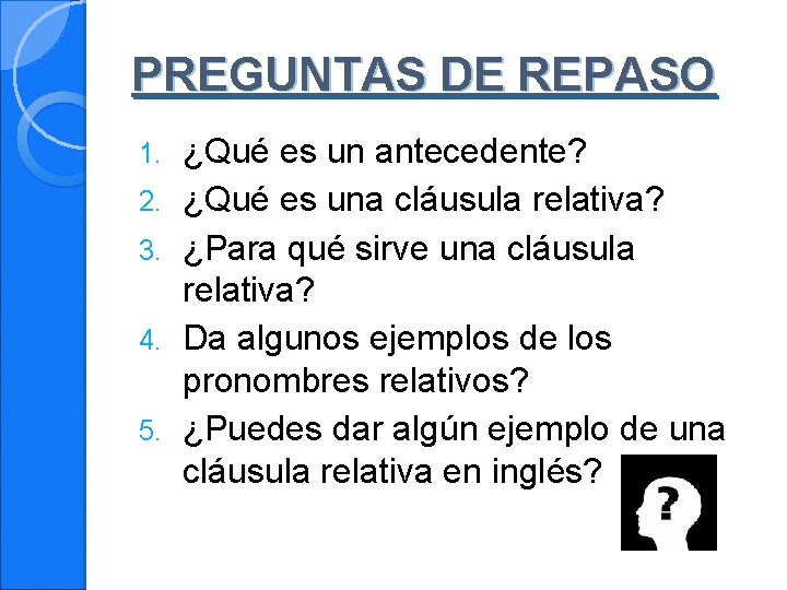 PREGUNTAS DE REPASO 1. 2. 3. 4. 5. ¿Qué es un antecedente? ¿Qué es