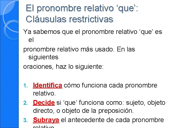 El pronombre relativo ‘que’: Cláusulas restrictivas Ya sabemos que el pronombre relativo ‘que’ es