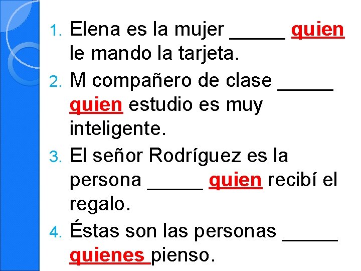 Elena es la mujer _____ quien le mando la tarjeta. 2. M compañero de