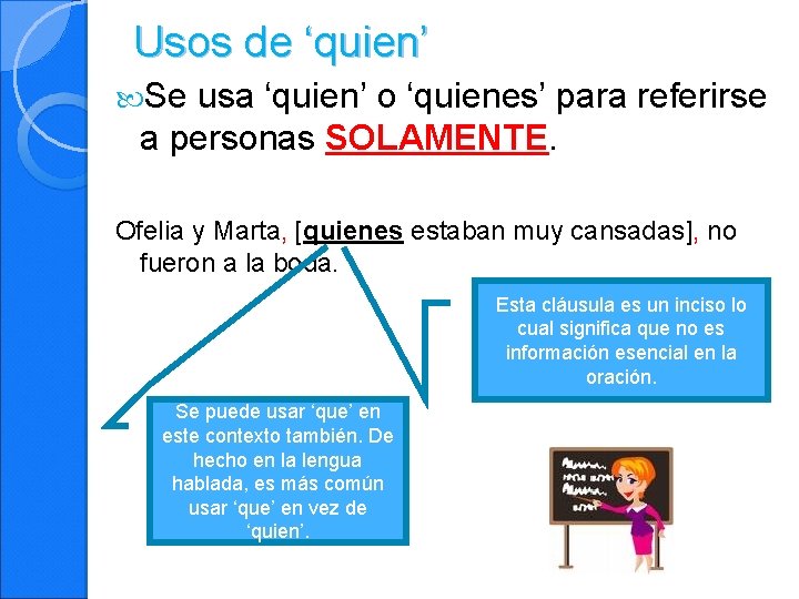 Usos de ‘quien’ Se usa ‘quien’ o ‘quienes’ para referirse a personas SOLAMENTE. Ofelia