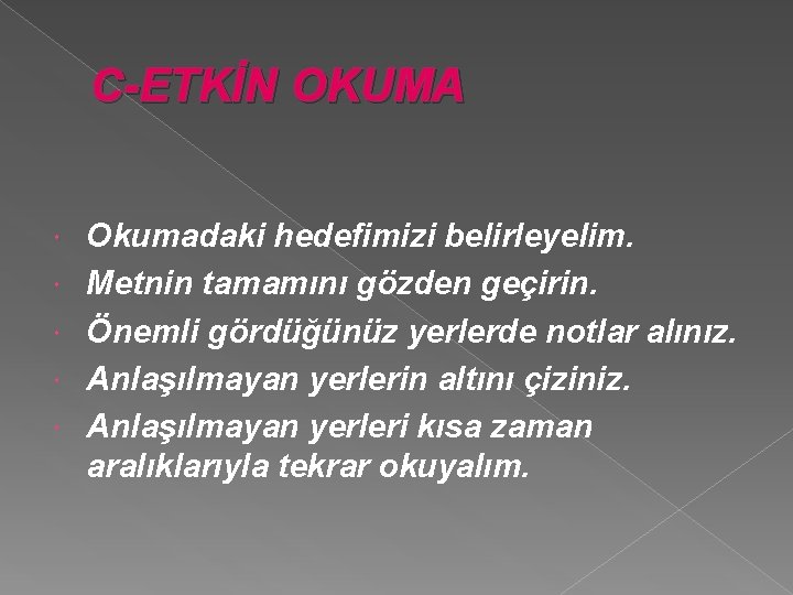 C-ETKİN OKUMA Okumadaki hedefimizi belirleyelim. Metnin tamamını gözden geçirin. Önemli gördüğünüz yerlerde notlar alınız.