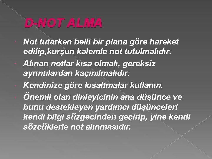 D-NOT ALMA Not tutarken belli bir plana göre hareket edilip, kurşun kalemle not tutulmalıdır.