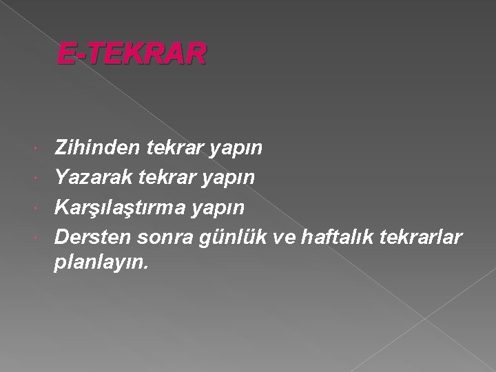 E-TEKRAR Zihinden tekrar yapın Yazarak tekrar yapın Karşılaştırma yapın Dersten sonra günlük ve haftalık