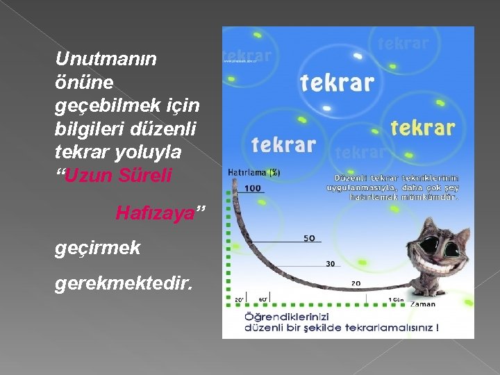 Unutmanın önüne geçebilmek için bilgileri düzenli tekrar yoluyla “Uzun Süreli Hafızaya” geçirmek gerekmektedir. 