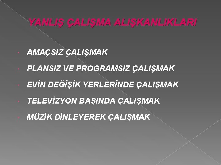 YANLIŞ ÇALIŞMA ALIŞKANLIKLARI AMAÇSIZ ÇALIŞMAK PLANSIZ VE PROGRAMSIZ ÇALIŞMAK EVİN DEĞİŞİK YERLERİNDE ÇALIŞMAK TELEVİZYON