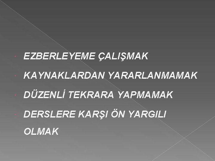  EZBERLEYEME ÇALIŞMAK KAYNAKLARDAN YARARLANMAMAK DÜZENLİ TEKRARA YAPMAMAK DERSLERE KARŞI ÖN YARGILI OLMAK 