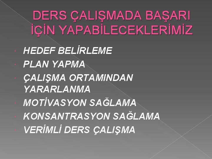 DERS ÇALIŞMADA BAŞARI İÇİN YAPABİLECEKLERİMİZ HEDEF BELİRLEME PLAN YAPMA ÇALIŞMA ORTAMINDAN YARARLANMA MOTİVASYON SAĞLAMA