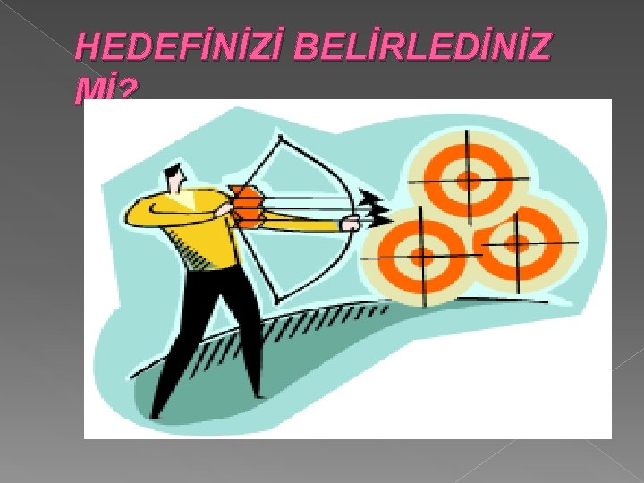 HEDEFİNİZİ BELİRLEDİNİZ Mİ? 