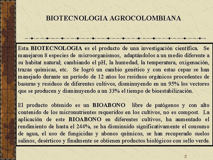BIOTECNOLOGIA AGROCOLOMBIANA Esta BIOTECNOLOGIA es el producto de una investigación científica. Se manejaron 8