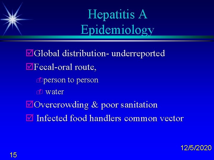 Hepatitis A Epidemiology þGlobal distribution- underreported þFecal-oral route, -person to person - water þOvercrowding