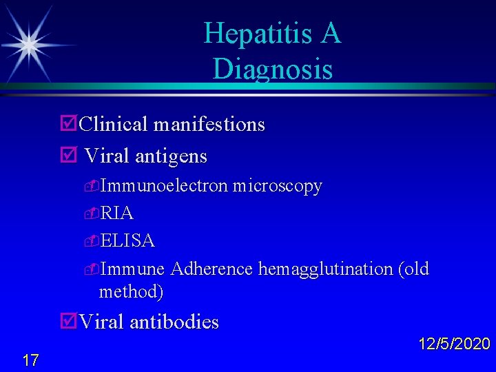 Hepatitis A Diagnosis þClinical manifestions þ Viral antigens -Immunoelectron microscopy -RIA -ELISA -Immune Adherence