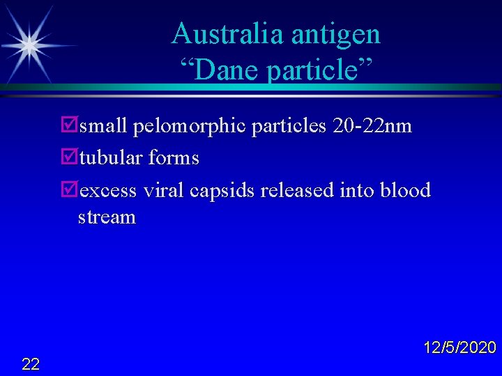 Australia antigen “Dane particle” þsmall pelomorphic particles 20 -22 nm þtubular forms þexcess viral