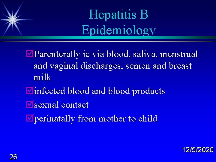 Hepatitis B Epidemiology þParenterally ie via blood, saliva, menstrual and vaginal discharges, semen and