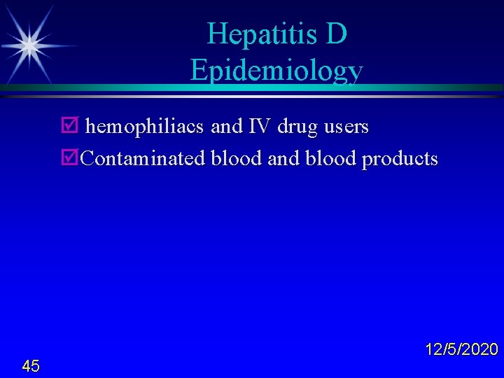 Hepatitis D Epidemiology þ hemophiliacs and IV drug users þContaminated blood and blood products