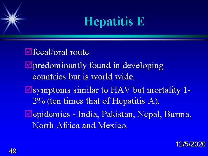 Hepatitis E þfecal/oral route þpredominantly found in developing countries but is world wide. þsymptoms