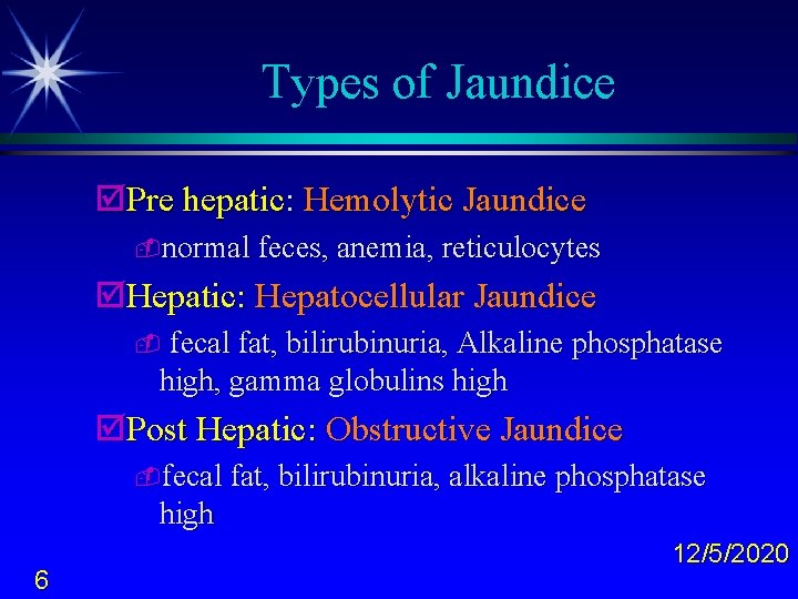 Types of Jaundice þPre hepatic: Hemolytic Jaundice -normal feces, anemia, reticulocytes þHepatic: Hepatocellular Jaundice