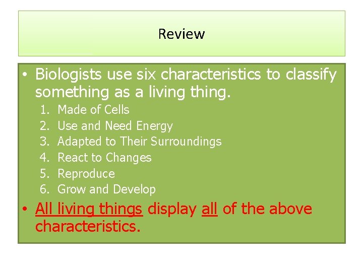 Review • Biologists use six characteristics to classify something as a living thing. 1.