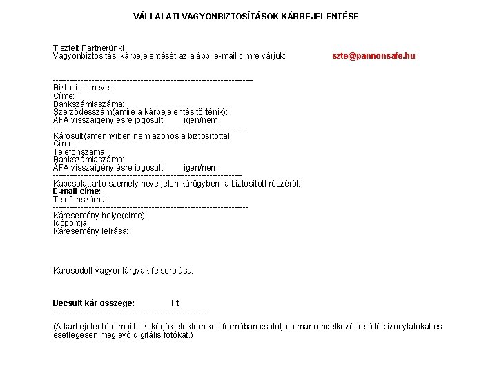 VÁLLALATI VAGYONBIZTOSÍTÁSOK KÁRBEJELENTÉSE Tisztelt Partnerünk! Vagyonbiztosítási kárbejelentését az alábbi e-mail címre várjuk: szte@pannonsafe. hu