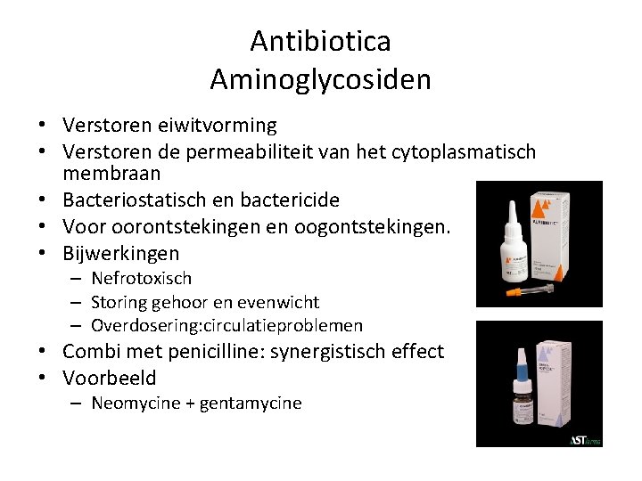 Antibiotica Aminoglycosiden • Verstoren eiwitvorming • Verstoren de permeabiliteit van het cytoplasmatisch membraan •